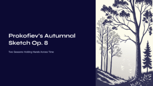 Read more about the article Prokofiev’s Autumnal Sketch Op. 8 – Two Seasons Holding Hands Across Time