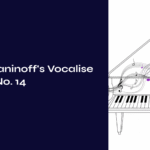 Rachmaninoff’s Vocalise Op. 34 No. 14 – The Deep Resonance of a Wordless Song