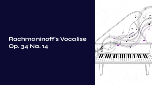 Read more about the article Rachmaninoff’s Vocalise Op. 34 No. 14 – The Deep Resonance of a Wordless Song