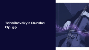 Read more about the article Tchaikovsky’s Dumka Op. 59 – When the Slavic Soul Flows Through the Cello