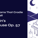 The Dreams That Cradle Songs Tell – Chopin’s Berceuse Op. 57