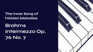 Read more about the article The Inner Song of Hidden Melodies – Brahms Intermezzo Op. 76 No. 7