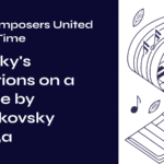Two Composers United Across Time – Arensky’s Variations on a Theme by Tchaikovsky Op.35a
