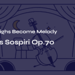 When Sighs Become Melody – Elgar’s Sospiri Op.70