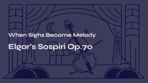 Read more about the article When Sighs Become Melody – Elgar’s Sospiri Op.70