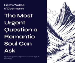 Read more about the article Liszt’s ‘Vallée d’Obermann’ – The Most Urgent Question a Romantic Soul Can Ask