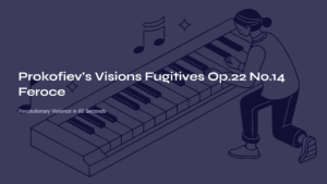 Read more about the article Prokofiev’s Visions Fugitives Op.22 No.14 Feroce