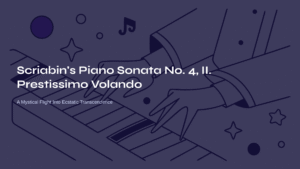 Read more about the article Scriabin’s Piano Sonata No. 4, II. Prestissimo Volando – A Mystical Flight Into Ecstatic Transcendence