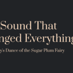 The Sound That Changed Everything: Tchaikovsky’s Dance of the Sugar Plum Fairy