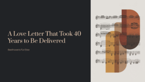 Read more about the article A Love Letter That Took 40 Years to Be Delivered | Beethoven – Für Elise
