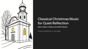 Read more about the article Classical Christmas Music for Quiet Reflection: Saint-Saëns’ Oratorio de Noël Prélude – A Pastoral Meditation on Holy Night