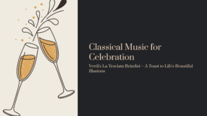 Read more about the article Classical Music for Celebration: Verdi’s La Traviata Brindisi – A Toast to Life’s Beautiful Illusions