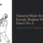 Classical Music for Instant Energy: Brahms’ Hungarian Dance No. 5 – A Whirlwind from the Tavern