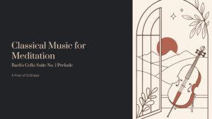 Read more about the article Classical Music for Meditation: Bach’s Cello Suite No. 1 Prelude – A River of Stillness