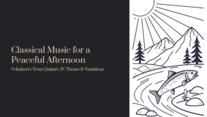 Read more about the article Classical Music for a Peaceful Afternoon: Schubert’s Trout Quintet, IV. Theme & Variations – A Fish Tale in Music