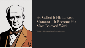 Read more about the article He Called It His Lowest Moment—It Became His Most Beloved Work | Sibelius – Karelia Suite: I. Intermezzo
