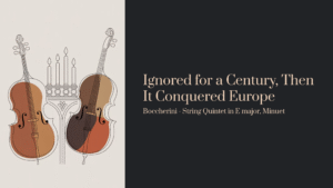 Read more about the article Ignored for a Century, Then It Conquered Europe | Boccherini – String Quintet in E major, Minuet
