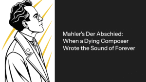 Read more about the article Mahler’s Der Abschied: When a Dying Composer Wrote the Sound of Forever