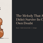 The Melody That Almost Didn’t Survive Its Creator’s Own Doubt | Bruch – Violin Concerto No. 1, II. Adagio