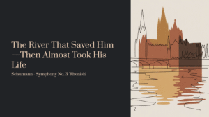 Read more about the article The River That Saved Him—Then Almost Took His Life | Schumann – Symphony No. 3 ‘Rhenish
