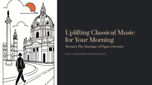 Read more about the article Uplifting Classical Music for Your Morning: Mozart’s The Marriage of Figaro Overture – Four Minutes of Pure Revolutionary Joy