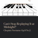 Can’t Stop Replaying It at Midnight? You’re Not Alone | Chopin – Nocturne Op.9 No.2
