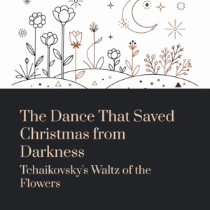 Read more about the article The Dance That Saved Christmas from Darkness | Tchaikovsky – The Nutcracker, Waltz of the Flowers