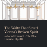 The Waltz That Saved Vienna’s Broken Spirit | Johann Strauss II – The Blue Danube, Op. 314