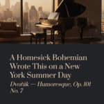 A Homesick Bohemian Wrote This on a New York Summer Day | Dvořák – Humoresque, Op.101 No.7
