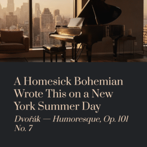 Read more about the article A Homesick Bohemian Wrote This on a New York Summer Day | Dvořák – Humoresque, Op.101 No.7