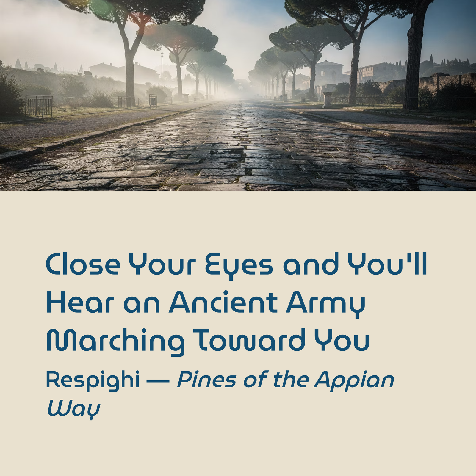 You are currently viewing Close Your Eyes and You’ll Hear an Ancient Army Marching Toward You | Respighi – Pines of the Appian Way