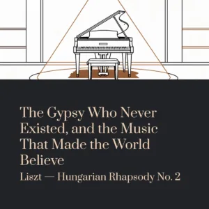 Read more about the article The Gypsy Who Never Existed, and the Music That Made the World Believe | Liszt – Hungarian Rhapsody No. 2