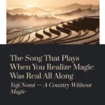 The Song That Plays When You Realize Magic Was Real All Along | Yuji Nomi – A Country Without Magic