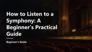 Read more about the article How to Listen to a Symphony: A Beginner’s Practical Guide